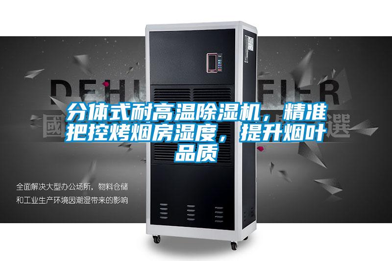 分體式耐高溫除濕機，精準把控烤煙房濕度，提升煙葉品質