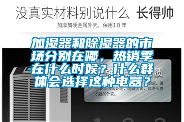 加濕器和除濕器的市場分別在哪，熱銷季在什么時候？什么群體會選擇這種電器？