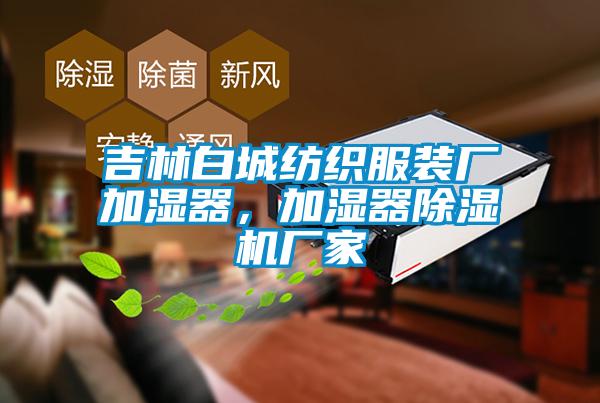 吉林白城紡織服裝廠加濕器，加濕器除濕機廠家
