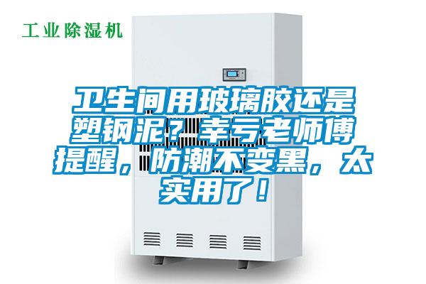 衛(wèi)生間用玻璃膠還是塑鋼泥？幸虧老師傅提醒，防潮不變黑，太實(shí)用了！