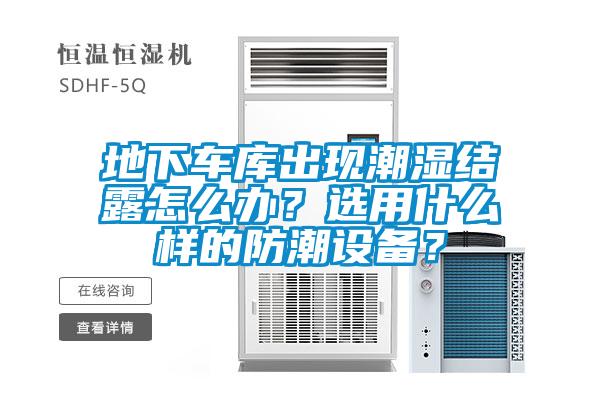 地下車庫出現(xiàn)潮濕結露怎么辦？選用什么樣的防潮設備？