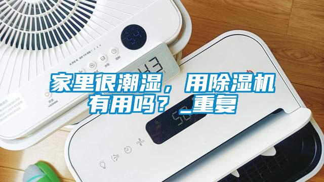 家里很潮濕，用除濕機(jī)有用嗎？_重復(fù)