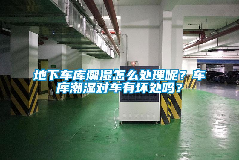 地下車庫潮濕怎么處理呢？車庫潮濕對車有壞處嗎？