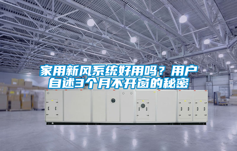 家用新風(fēng)系統(tǒng)好用嗎？用戶自述3個(gè)月不開窗的秘密