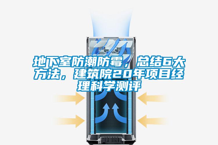 地下室防潮防霉，總結(jié)6大方法，建筑院20年項(xiàng)目經(jīng)理科學(xué)測(cè)評(píng)