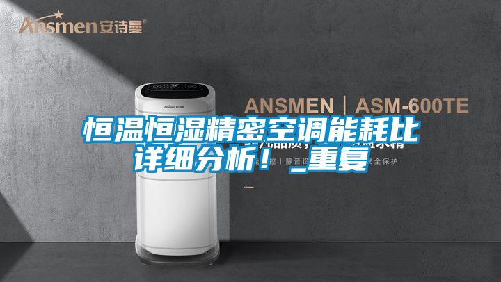 恒溫恒濕精密空調(diào)能耗比詳細(xì)分析！_重復(fù)