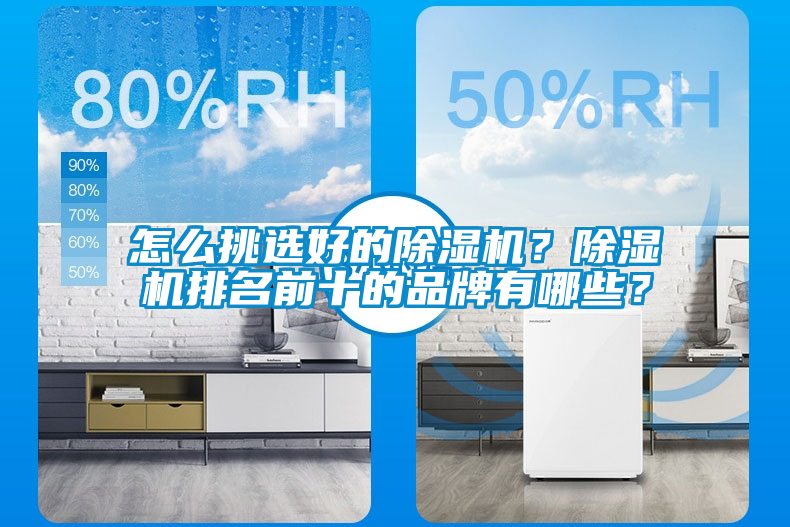 怎么挑選好的除濕機(jī)？除濕機(jī)排名前十的品牌有哪些？