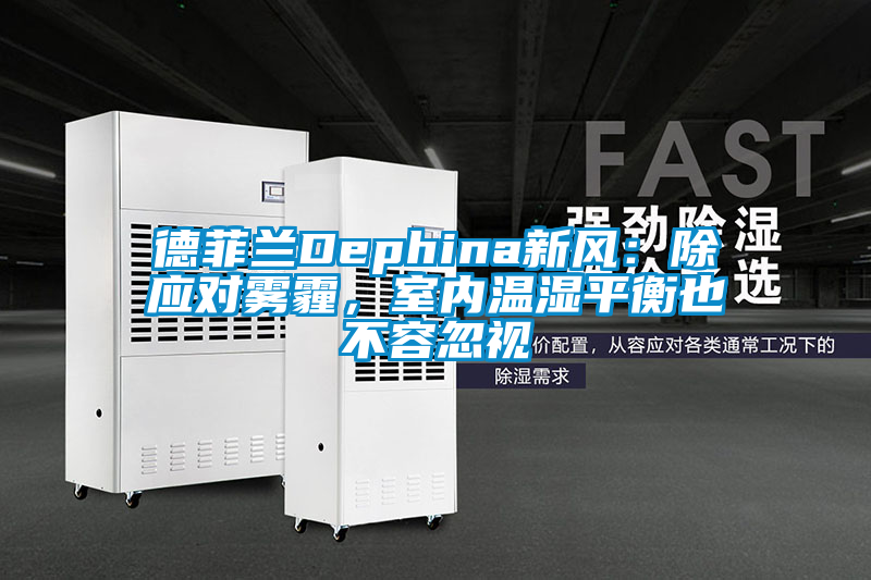 德菲蘭Dephina新風(fēng)：除應(yīng)對霧霾，室內(nèi)溫濕平衡也不容忽視