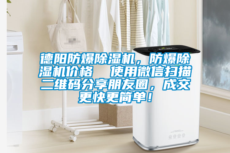 德陽防爆除濕機，防爆除濕機價格  使用微信掃描二維碼分享朋友圈，成交更快更簡單！