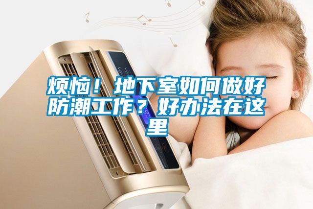 煩惱！地下室如何做好防潮工作？好辦法在這里