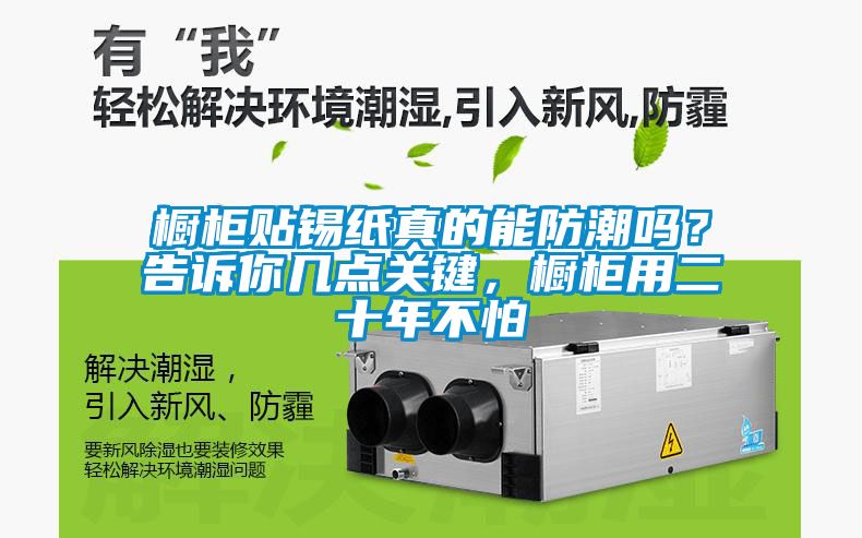 櫥柜貼錫紙真的能防潮嗎？告訴你幾點關(guān)鍵，櫥柜用二十年不怕