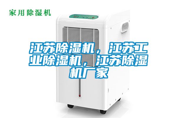 江蘇除濕機(jī)，江蘇工業(yè)除濕機(jī)，江蘇除濕機(jī)廠(chǎng)家