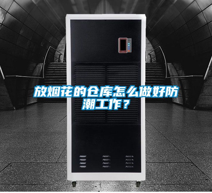 放煙花的倉庫怎么做好防潮工作？