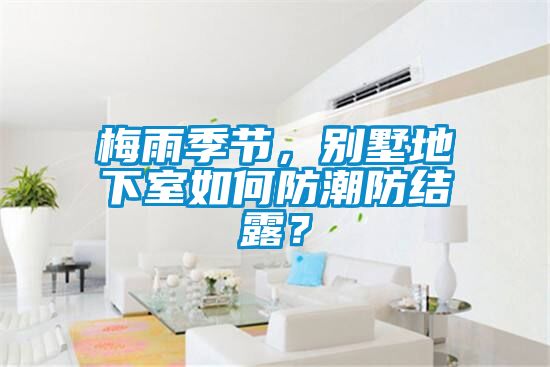 梅雨季節(jié)，別墅地下室如何防潮防結(jié)露？