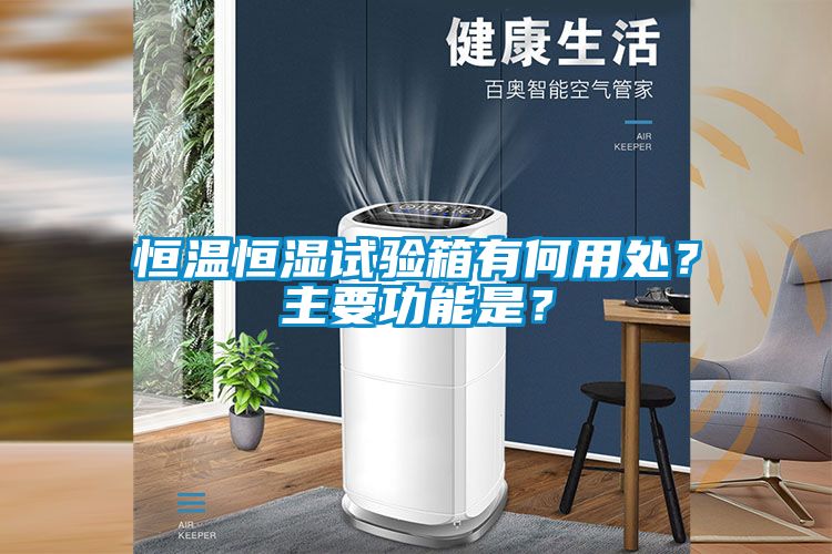 恒溫恒濕試驗(yàn)箱有何用處？主要功能是？