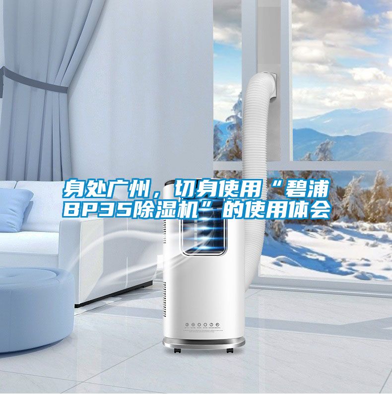 身處廣州，切身使用“碧浦BP35除濕機”的使用體會