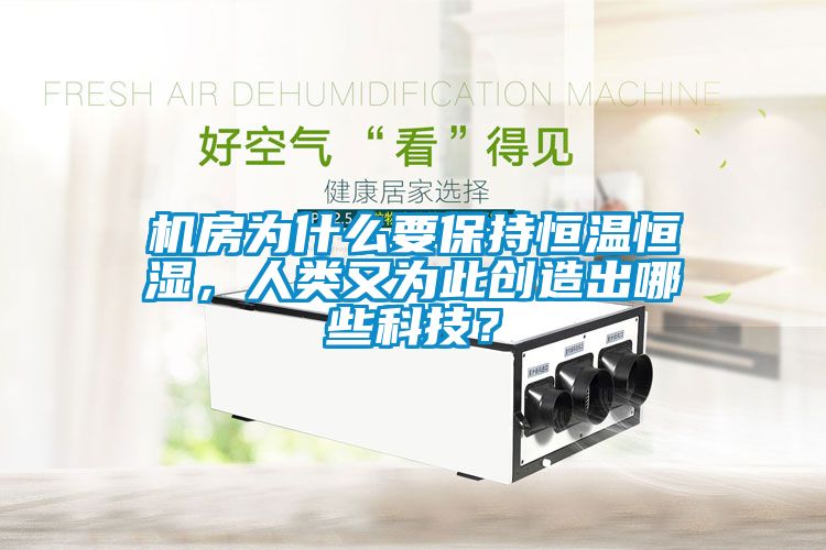 機(jī)房為什么要保持恒溫恒濕，人類又為此創(chuàng)造出哪些科技？