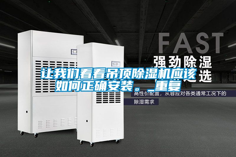 讓我們看看吊頂除濕機(jī)應(yīng)該如何正確安裝。_重復(fù)
